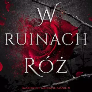 Smakowicie mroczne baśnie Tom 1. W ruinach róż