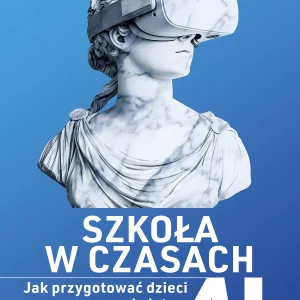 Szkoła w czasach AI. Jak przygotować dzieci na wyzwania jutra
