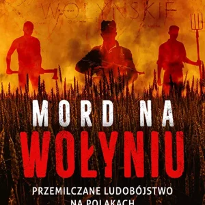 Mord na Wołyniu. Przemilczane ludobójstwo na Polakach