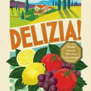 Delizia! Wielka historia Włochów i ich jedzenia