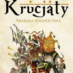 Krucjaty. Arabska perspektywa