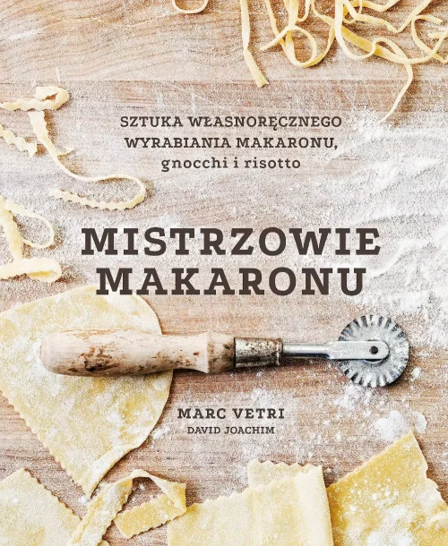 Mistrzowie makaronu. Sztuka własnoręcznego wyrabiania makaronu, gnocchi i risotto