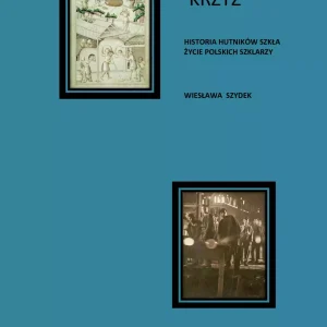 Szklarski krzyż. Historia hutników szkła. Życie polskich szklarzy