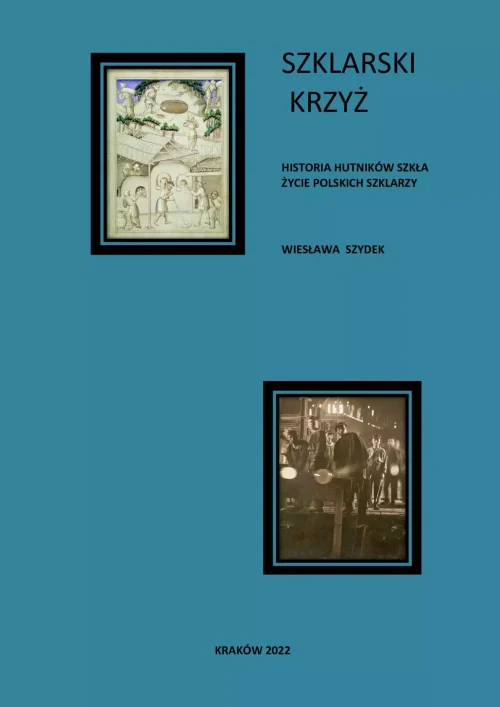 Szklarski krzyż. Historia hutników szkła. Życie polskich szklarzy