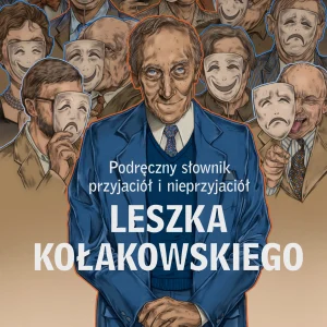 Podręczny słownik przyjaciół i nieprzyjaciół Leszka Kołakowskiego