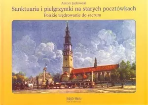 Sanktuaria i pielgrzymki na starych pocztówkach. Polskie wędrowanie do sacrum
