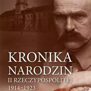 Kronika narodzin II Rzeczypospolitej 1914-1923