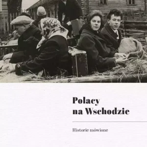 Polacy na Wschodzie. Historie mówione