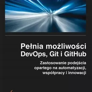 Pełnia możliwości DevOps, Git i GitHub. Zastosowanie podejścia opartego na automatyzacji, współpracy i innowacji