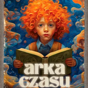 ARKA CZASU czyli wielka ucieczka Rafała od kiedyś przez wtedy do teraz i wstecz