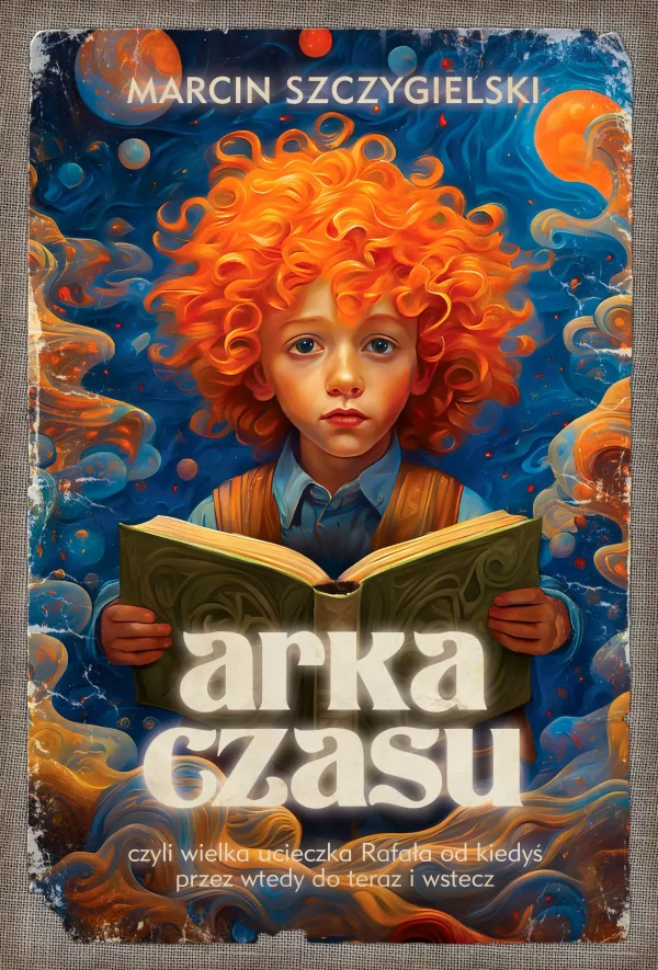 ARKA CZASU czyli wielka ucieczka Rafała od kiedyś przez wtedy do teraz i wstecz