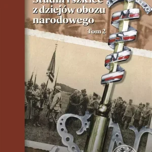Studia i szkice z dziejów obozu narodowego T.2