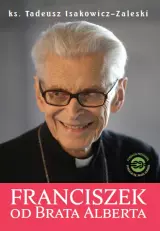 Franciszek od Brata Alberta. Szkic do portretu Kardynała Franciszka Macharskiego