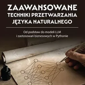 Zaawansowane techniki przetwarzania języka naturalnego. Od podstaw do modeli LLM i zastosowań biznesowych w Pythonie