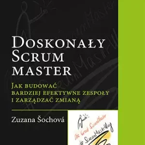 Doskonały Scrum master. Jak budować bardziej efektywne zespoły i zarządzać zmianą
