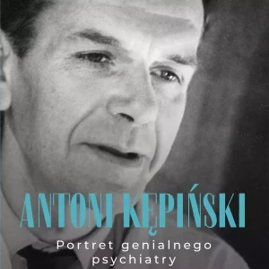 Antoni Kępiński. Portret genialnego psychiatry