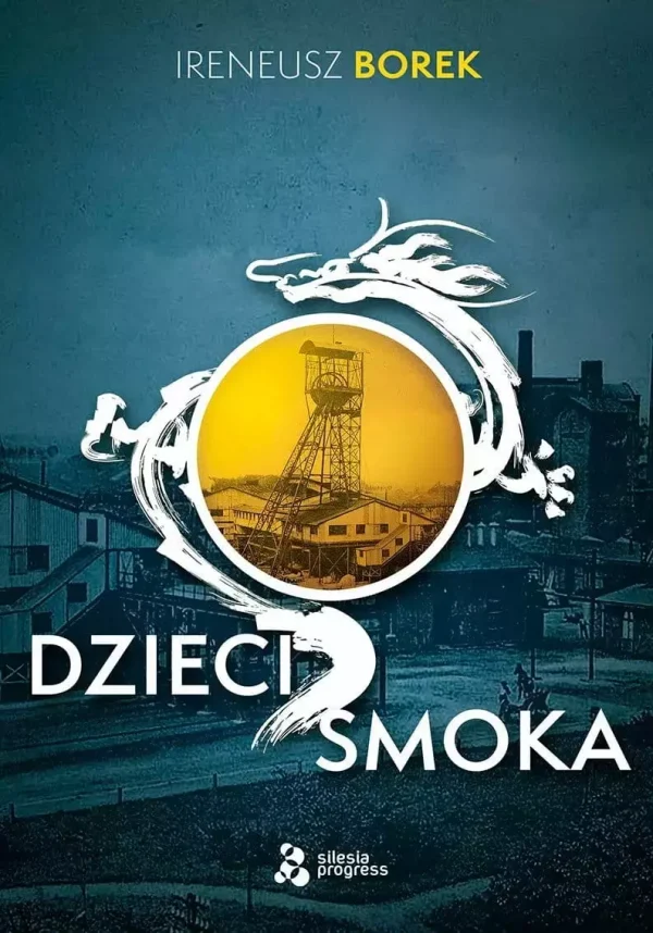 Dzieci smoka | Powieść przygodowo-historyczna z Górnego Śląska i legendą mnicha Shaolin