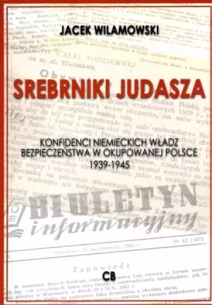 Srebrniki Judasza. Konfidenci niemieckich władz bezpieczeństwa w okupowanej Polsce 1939-1945