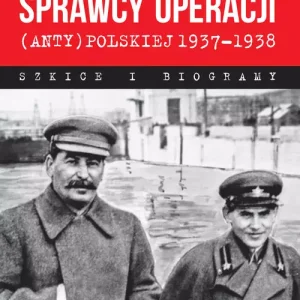 Sprawcy operacji (anty)polskiej 1937-1938. Szkice i obrazy, wydanie 2