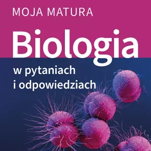Biologia w pytaniach i odpowiedziach. Moja matura