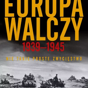 Europa walczy 1939-1945. Nie takie proste zwycięstwo