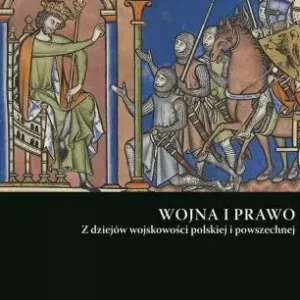 Wojna i prawo. Z dziejów wojskowości polskiej i powszechnej