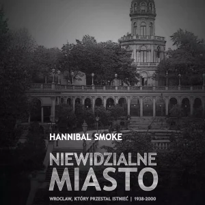 Niewidzialne miasto. Wrocław, który przestał istnieć (1938-2000) (wyd. 2 rozszerzone)