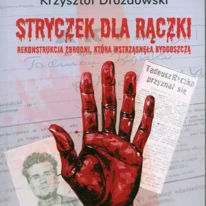 Stryczek dla Rączki. Zbrodnia, która wstrząsnęła Bydgoszczą