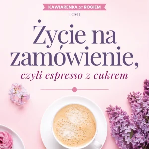 Życie na zamówienie, czyli espresso z cukrem