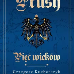 Prusy. Pięć wieków