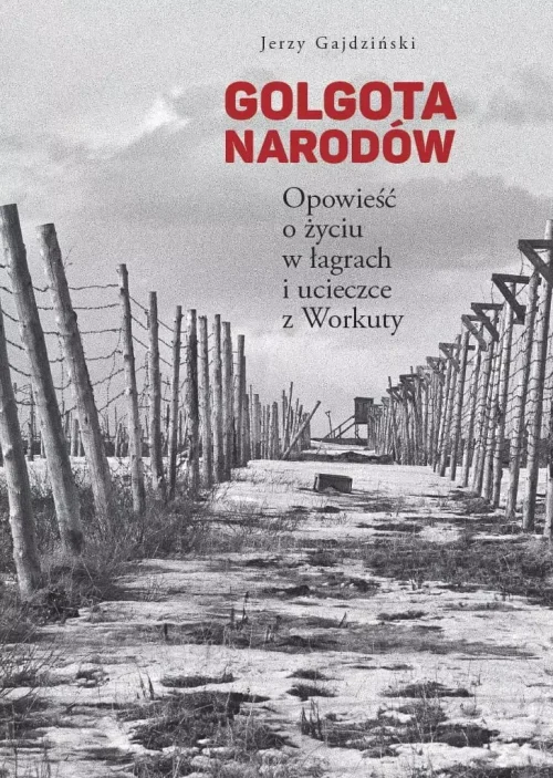 Golgota Narodów. Opowieść o życiu w łagrach i ucieczce z Workuty