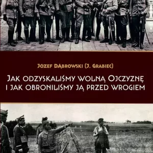 Jak odzyskaliśmy wolną Ojczyznę i jak obroniliśmy ją przed wrogiem