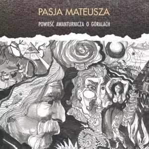 Pasja Mateusza. Powieść awanturnicza o góralach