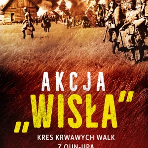 Akcja „Wisła”. Kres krwawych walk z OUN-UPA