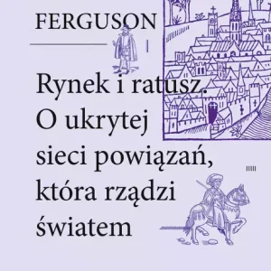 Rynek i ratusz. O ukrytej sieci powiązań, która rządzi światem