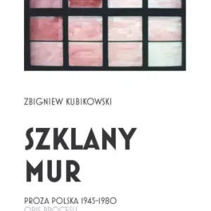 Szklany mur. Proza polska 1945-1980. Opis procesu