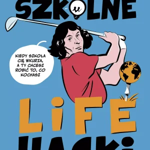 Szkolne lifehacki. Kiedy szkoła cię wkurza, a ty chcesz robić to, co kochasz