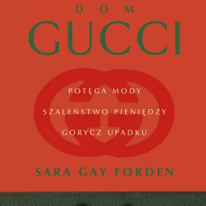Dom Gucci. Potęga mody, szaleństwo pieniędzy, gorycz upadku