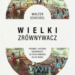 Wielki Zrównywacz. Przemoc i historia nierówności od epoki kamienia do XXI wieku