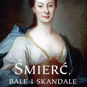 Śmierć, bale i skandale. Arystokraci, kolekcjonerzy, skandaliści