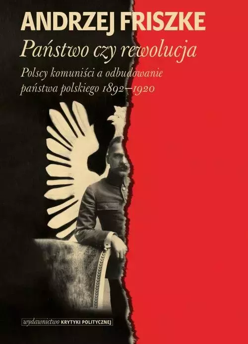 4d77f76-panstwo-czy-rewolucj.webp Państwo, czy rewolucja. Polscy komuniści a odbudowanie państwa polskiego 1892-1920