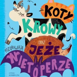 Koty, krowy oraz jeże pozdrawiają nietoperze. Wiersze i wierszyki