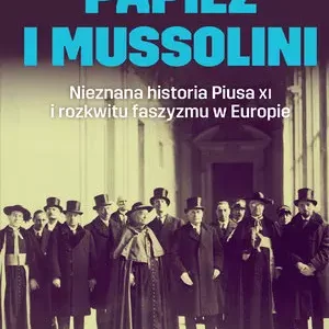 Papież i Mussolini. Nieznana historia Piusa XI i rozkwitu faszyzmu w Europie