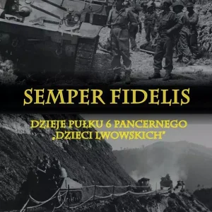 Semper Fidelis Dzieje Pułku 6 Pancernego Dzieci Lwowskich