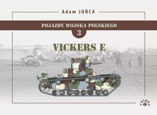 Pojazdy Wojska Polskiego. Tom 3. Vickers E. Brytyjskie konstrukcje, brytyjskie inspiracje