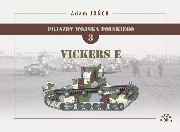 Pojazdy Wojska Polskiego. Tom 3. Vickers E. Brytyjskie konstrukcje, brytyjskie inspiracje