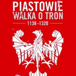 Piastowie. Walka o tron 1138-1320