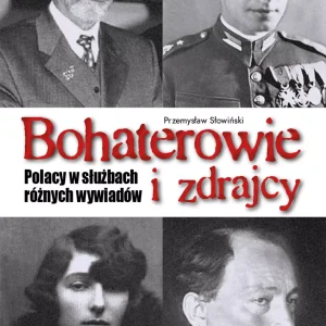Bohaterowie i zdrajcy. Polacy w służbach różnych wywiadów