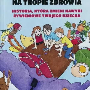 Detektywi na tropie zdrowia. Historia, która zmieni nawyki żywieniowe Twojego dziecka