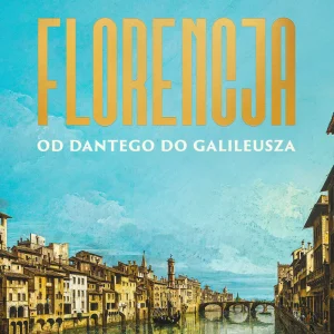 Florencja. Od Dantego do Galileusza
